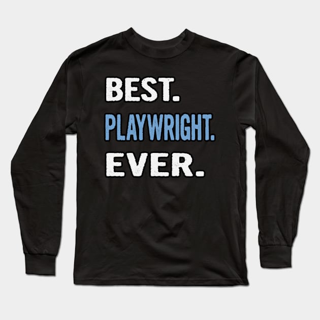 Best. Playwright. Ever. - Birthday Gift Idea Long Sleeve T-Shirt by divawaddle